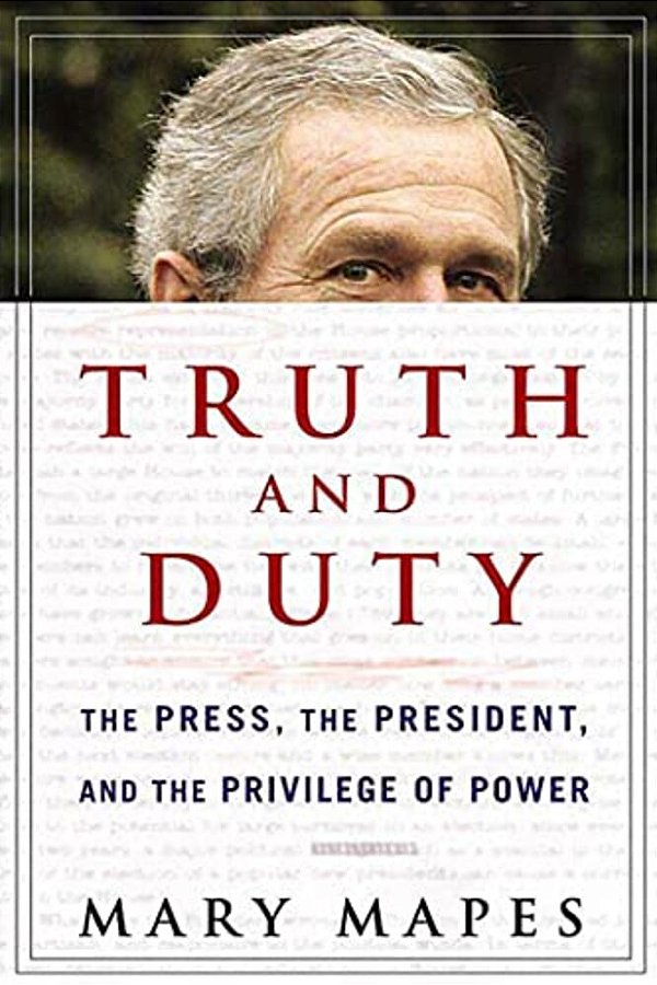 Truth And Duty: The Press, The President, And The Privilege Of Power-..