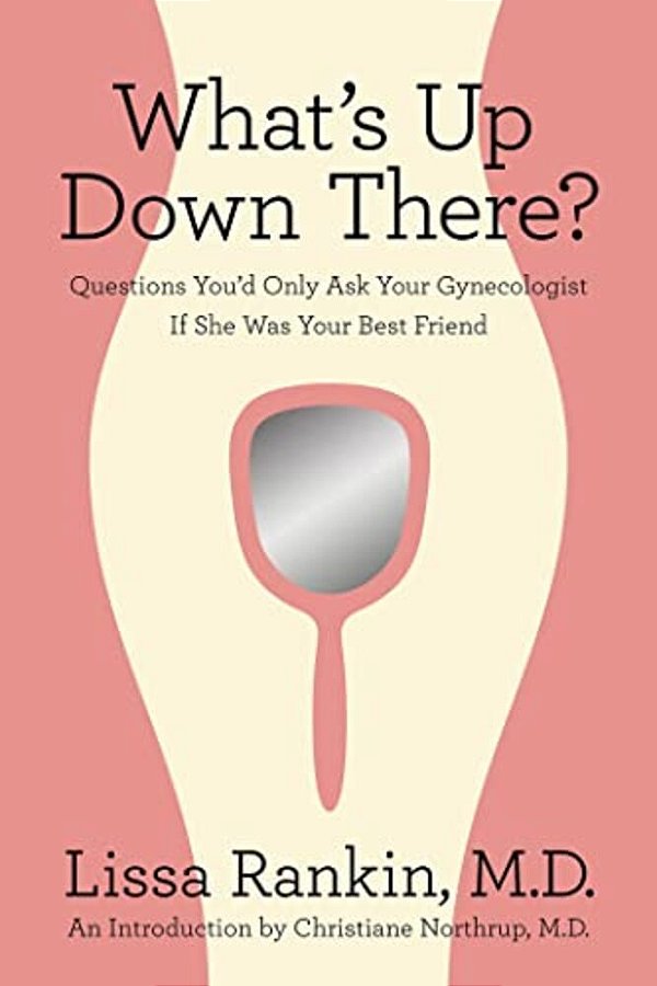 What's Up Down There?: Questions You'd Only Ask Your Gynecologist If She Was Your Best Friend-..