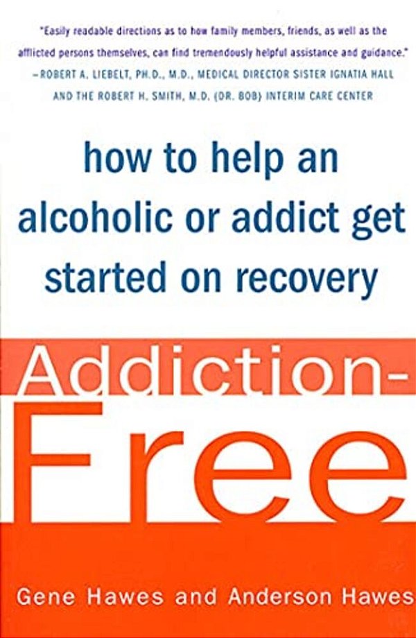 Addiction-Free: How To Help An Alcoholic Or Addict Get Started On Recovery-..