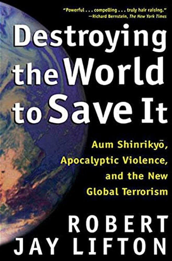 Destroying The World To Save It: Aum Shinrikyo, Apocalyptic Violence, And The New Global Terrorism-..