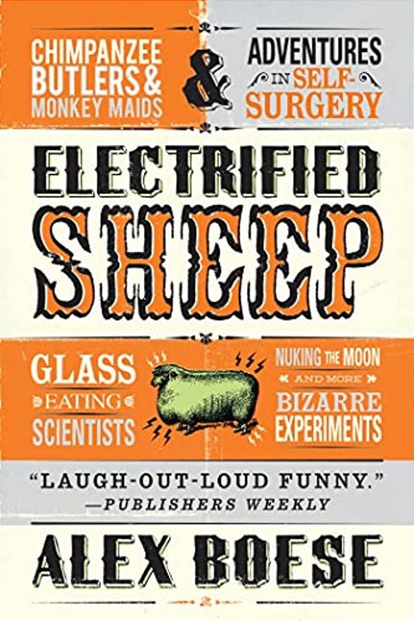 Electrified Sheep: Glass-Eating Scientists, Nuking The Moon, And More Bizarre Experiments-..