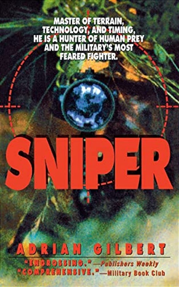Sniper: Master Of Terrain, Technology, And Timing, He Is A Hunter Of Human Prey And The Military's Most Feared Fighter. -..