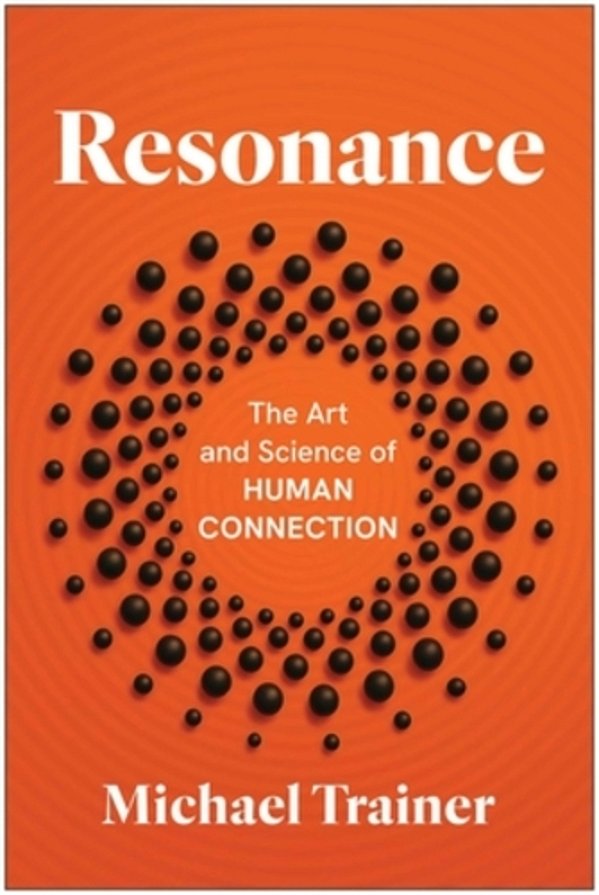 Resonance: The Art And Science Of Human Connection-..