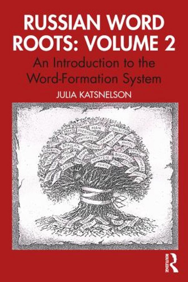 Russian Word Roots: Volume 2: An Introduction To The Word-Formation System-..