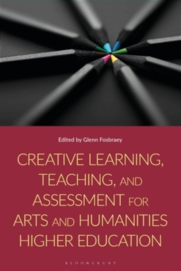 Creative Learning, Teaching, And Assessment For Arts And Humanities Higher Education-..