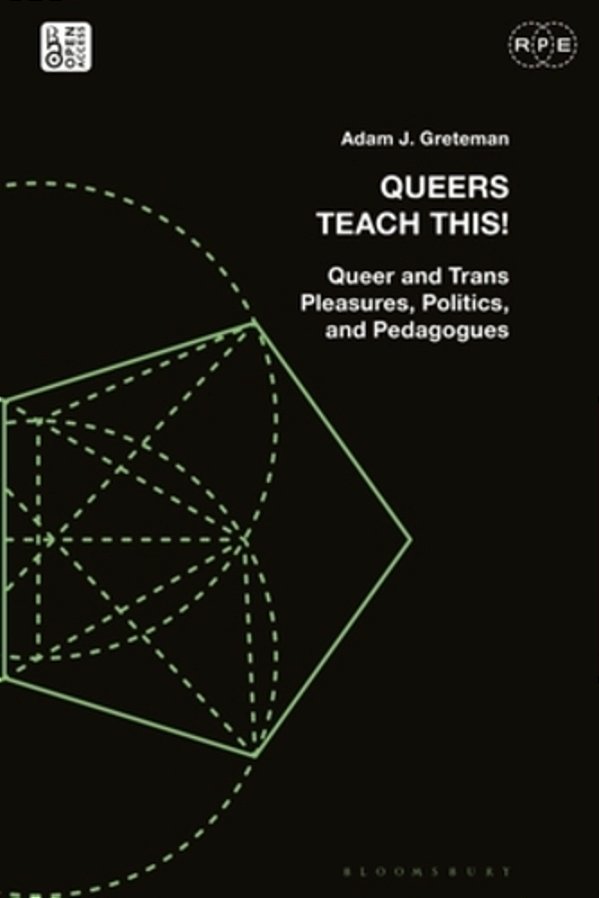 Queers Teach This!: Queer And Trans Pleasures, Politics, And Pedagogues-..
