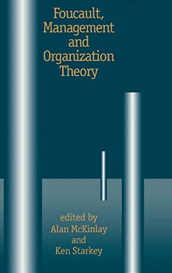 Foucault, Management And Organization Theory: From Panopticon To Technologies Of Self-..