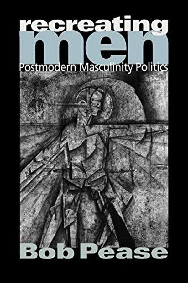 Recreating Men: Postmodern Masculinity Politics-..