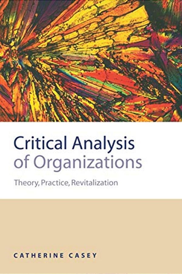 Critical Analysis Of Organizations: Theory, Practice, Revitalization-..