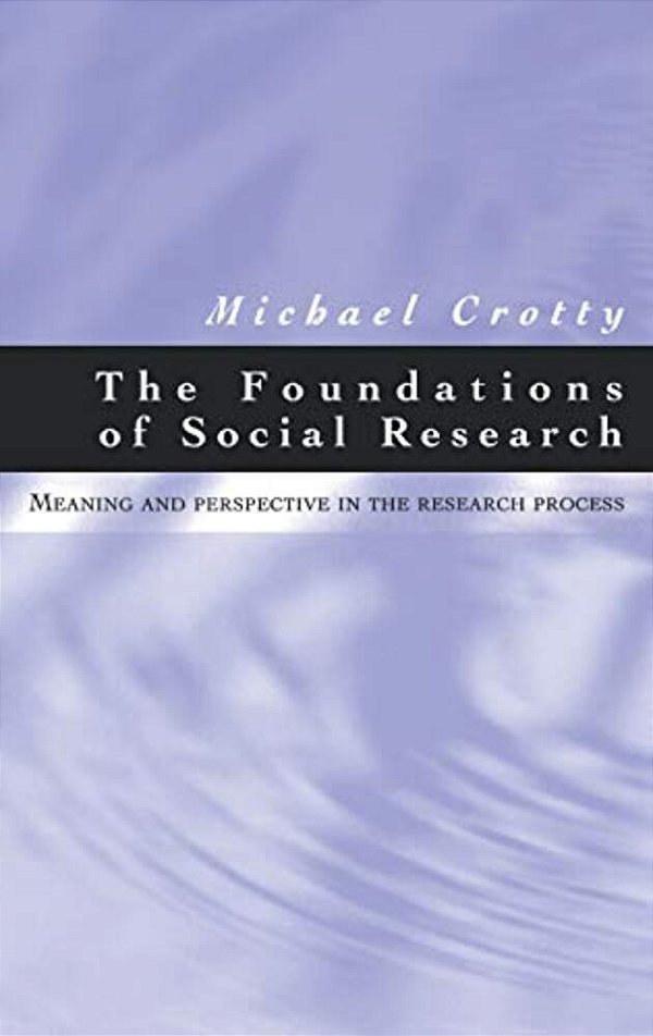 The Foundations Of Social Research: Meaning And Perspective In The Research Process-..