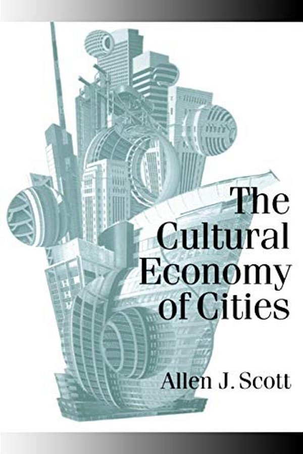 The Cultural Economy Of Cities: Essays On The Geography Of Image-Producing Industries-..