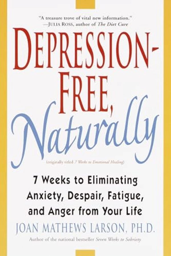 Depression-Free, Naturally: 7 Weeks To Eliminating Anxiety, Despair, Fatigue, And Anger From Your Life-..