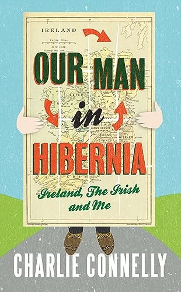 Our Man In Hibernia: Ireland, The Irish And Me-..