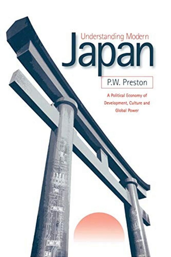 Understanding Modern Japan: A Political Economy Of Development, Culture And Global Power-..