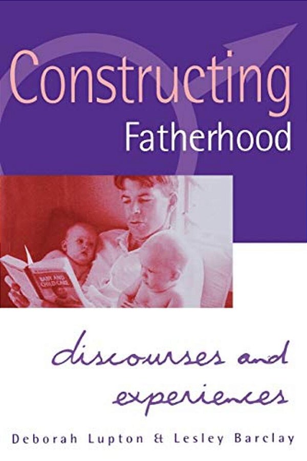 Constructing Fatherhood: Discourses And Experiences-..