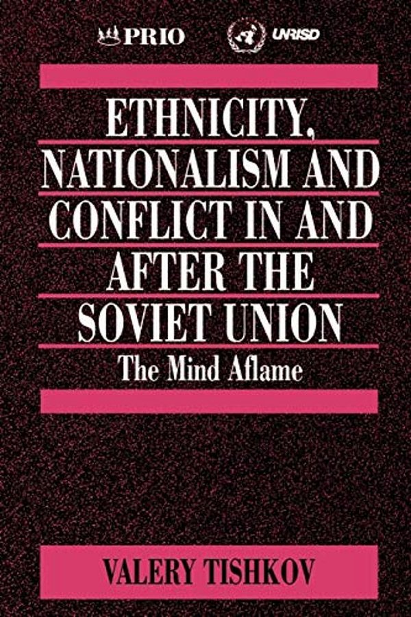 Ethnicity, Nationalism And Conflict In And After The Soviet Union: The Mind Aflame-..