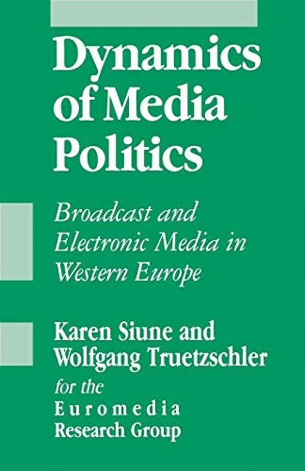 Dynamics Of Media Politics: Broadcast And Electronic Media In Western Europe-..