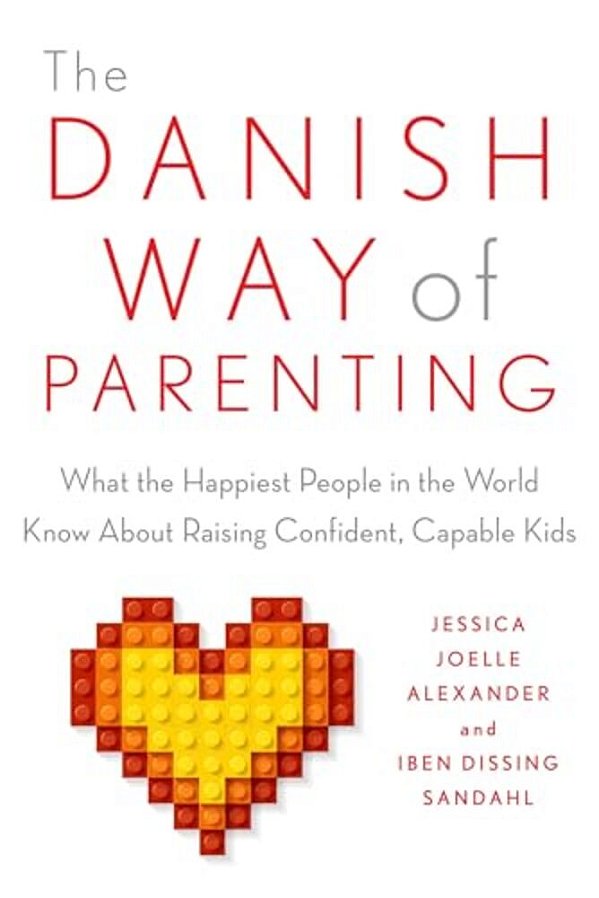 The Danish Way Of Parenting: What The Happiest People In The World Know About Raising Confident, Capable Kids-..