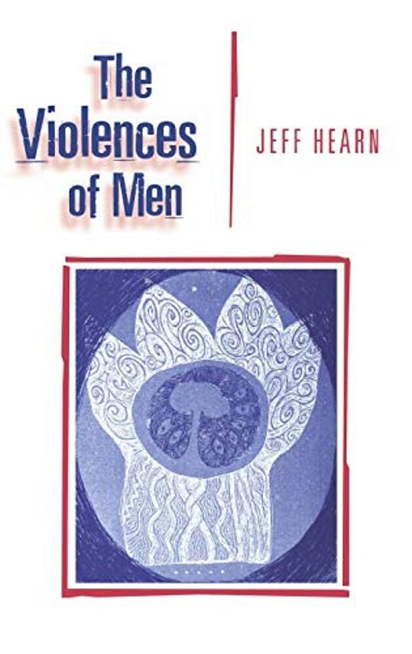 The Violences Of Men: How Men Talk About And How Agencies Respond To Men's Violence To Women-..