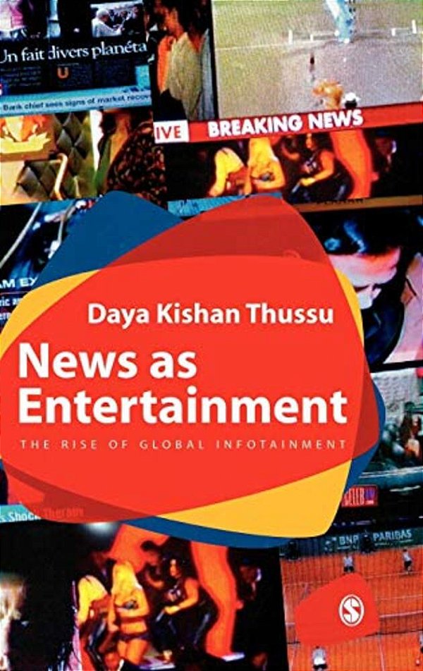News As Entertainment: The Rise Of Global Infotainment-..