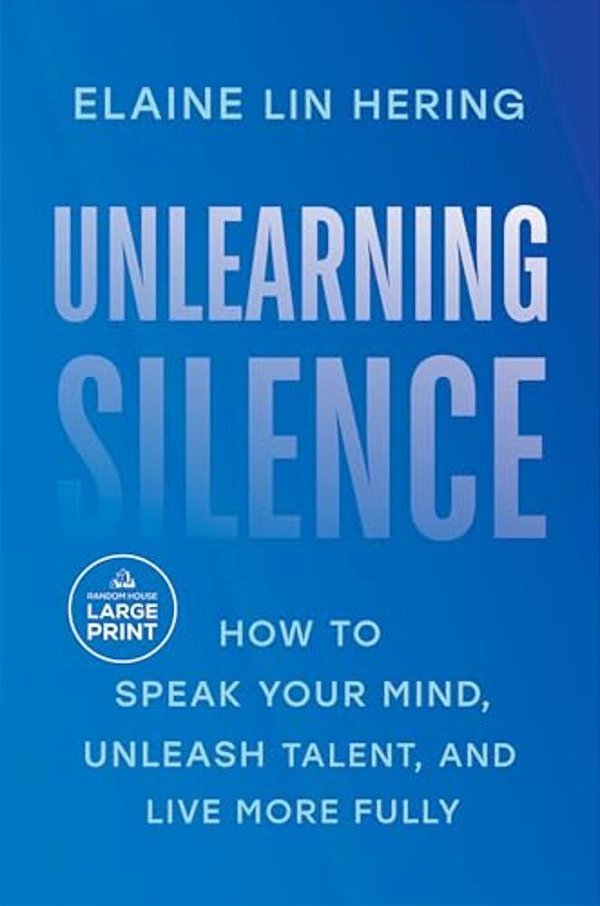 Unlearning Silence: How To Speak Your Mind, Unleash Talent, And Live More Fully-..