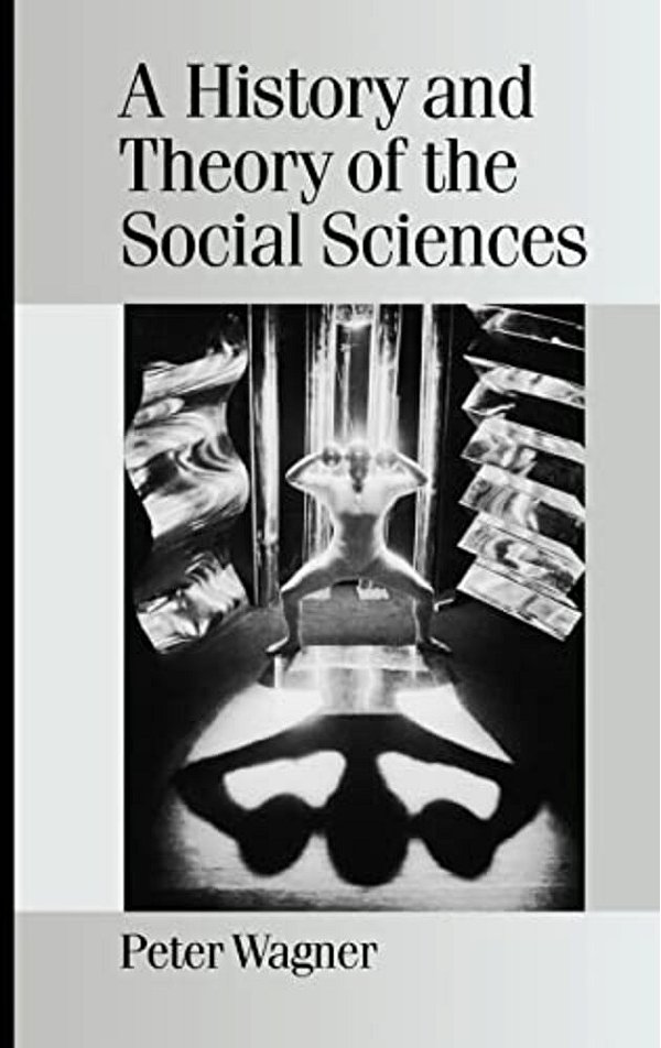 A History And Theory Of The Social Sciences: Not All That Is Solid Melts Into Air-..