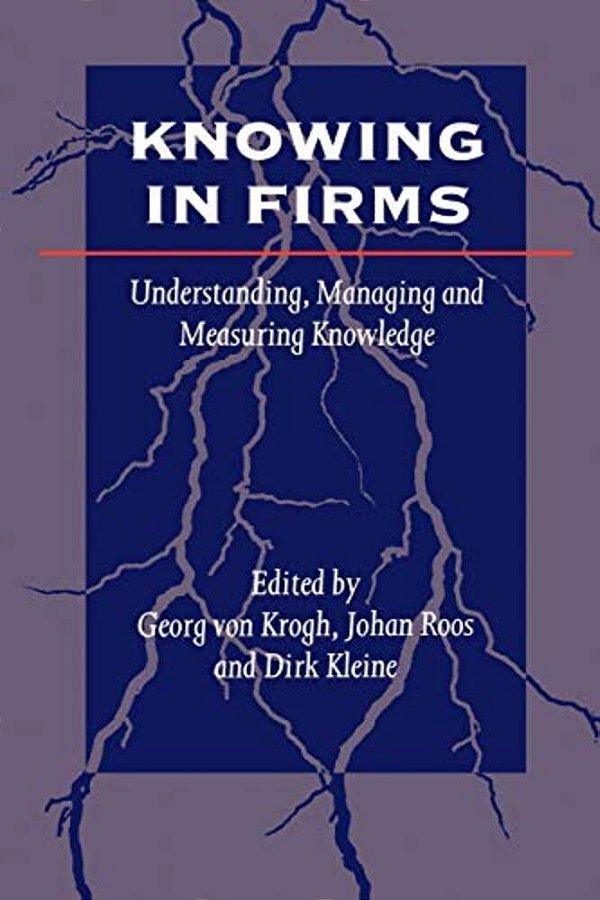 Knowing In Firms: Understanding, Managing And Measuring Knowledge-..