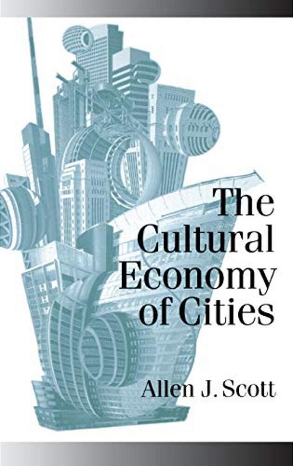 The Cultural Economy Of Cities: Essays On The Geography Of Image-Producing Industries-..