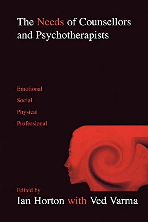 The Needs Of Counsellors And Psychotherapists: Emotional, Social, Physical, Professional-..