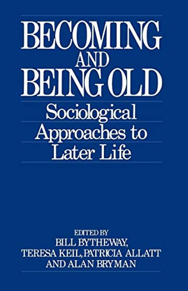 Becoming And Being Old: Sociological Approaches To Later Life-..