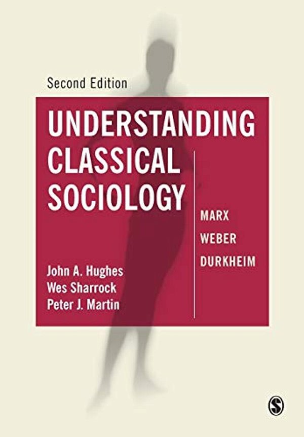 Understanding Classical Sociology: Marx, Weber, Durkheim-..