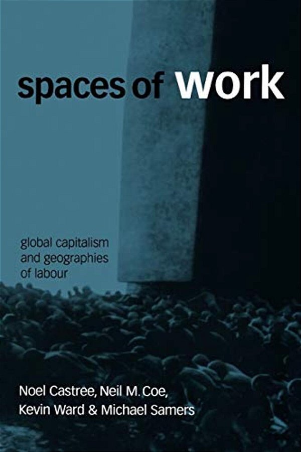 Spaces Of Work: Global Capitalism And Geographies Of Labour-..