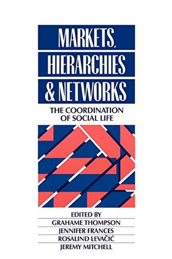 Markets, Hierarchies And Networks: The Coordination Of Social Life-..