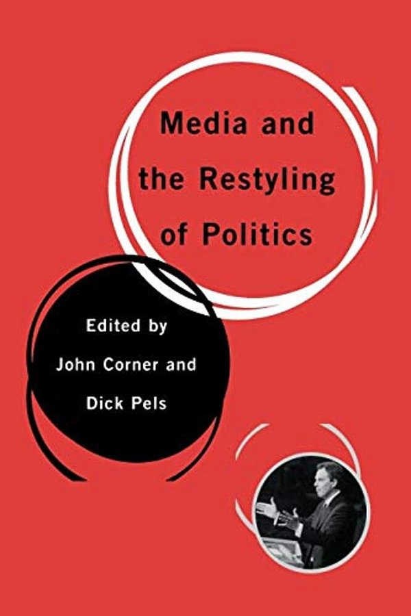 Media And The Restyling Of Politics: Consumerism, Celebrity And Cynicism-..