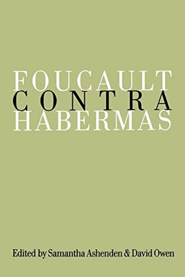 Foucault Contra Habermas: Recasting The Dialogue Between Genealogy And Critical Theory-..