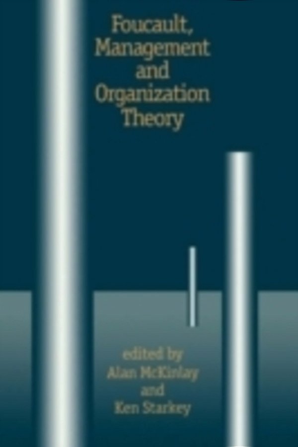 Foucault, Management And Organization Theory: From Panopticon To Technologies Of Self-..