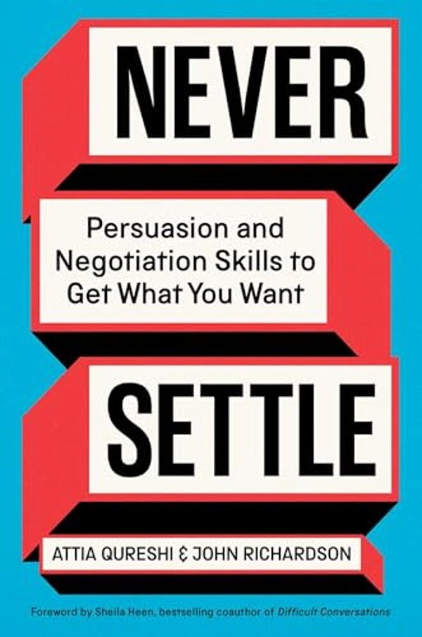 Never Settle: Persuasion And Negotiation Skills To Get What You Want-..