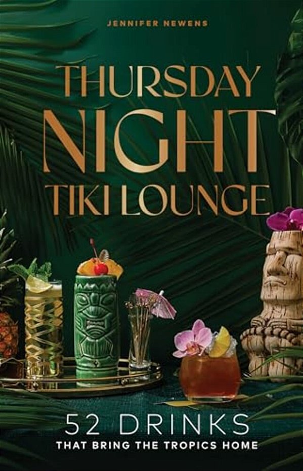 Thursday Night Tiki Lounge: 52 Drinks That Bring The Tropics Home-..