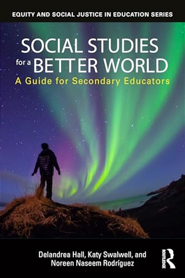 Social Studies For A Better World: A Guide For Secondary Educators-..