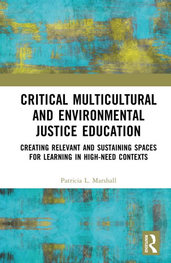Critical Multicultural And Environmental Justice Education: Creating Relevant And Sustaining Spaces For Learning In High-Need Contexts-..