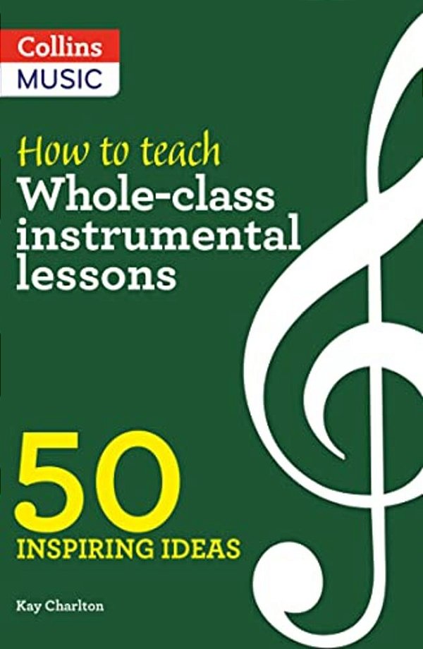 Inspiring Ideas - How To Teach Whole-Class Instrumental Lessons: 50 Inspiring Ideas