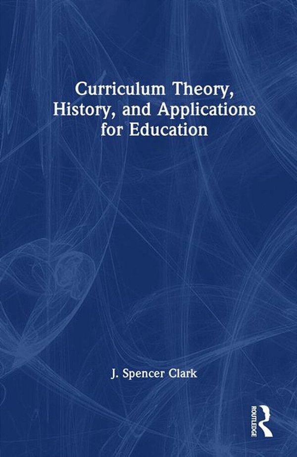 Curriculum Theory, History, And Applications For Education-..