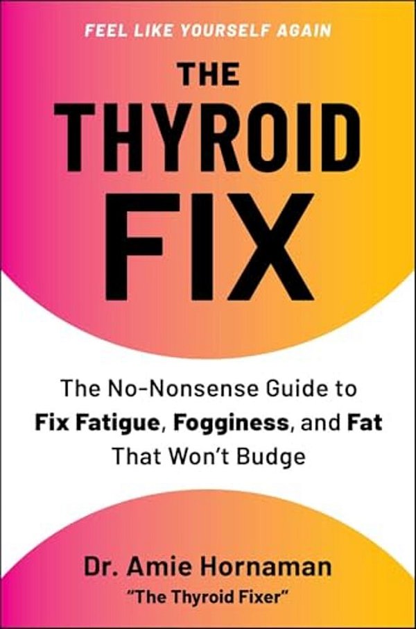 The Thyroid Fix: The No-Nonsense Guide To Fix Fatigue, Fogginess, And Fat That Won't Budge-..