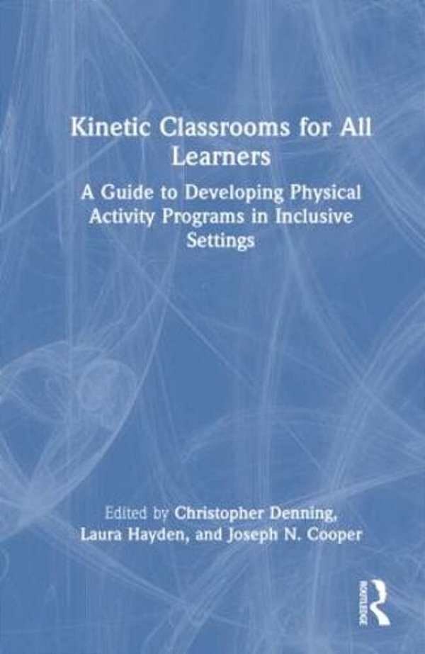 Kinetic Classrooms For All Learners: A Guide To Developing Physical Activity Programs In Inclusive Settings-..