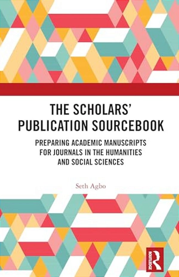 The Scholars' Publication Sourcebook: Preparing Academic Manuscripts For Journals In The Humanities And Social Sciences-..