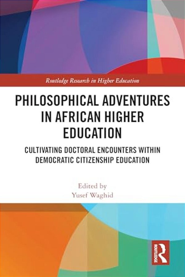 Philosophical Adventures In African Higher Education: Cultivating Doctoral Encounters Within Democratic Citizenship Education-..
