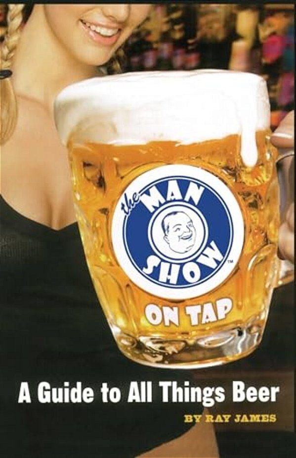 The Man Show On Tap: A Guide To All Things Beer-..