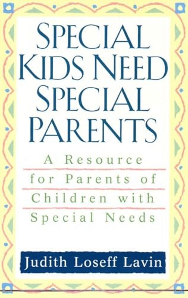 Special Kids Need Special Parents: A Resource For Parents Of Children With Special Needs-..