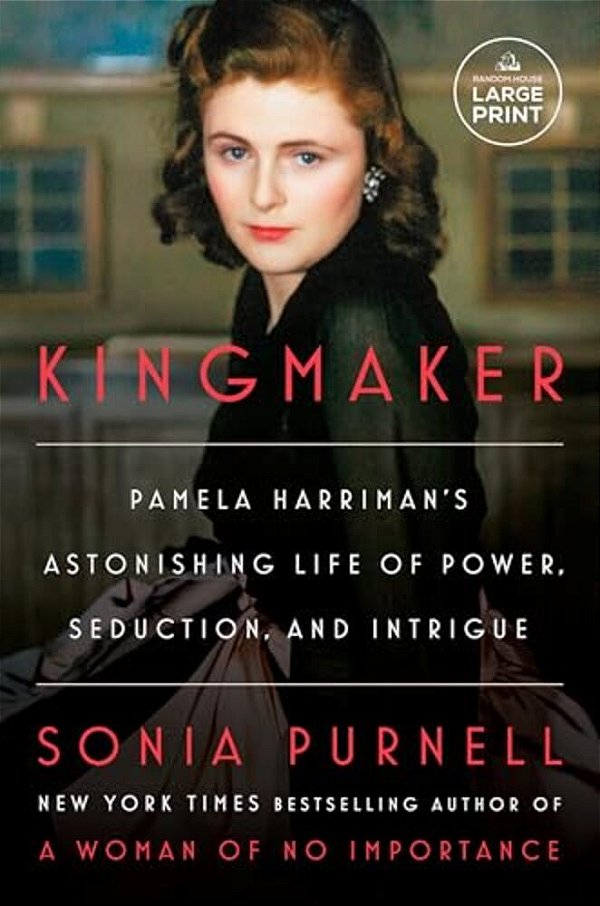 Kingmaker: Pamela Harriman's Astonishing Life Of Power, Seduction, And Intrigue-..