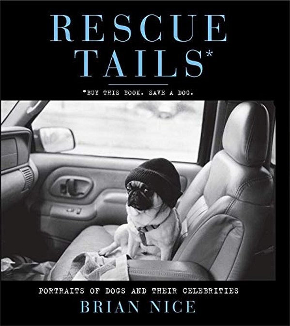 Rescue Tails: Portraits Of Dogs And Their Celebrities-..